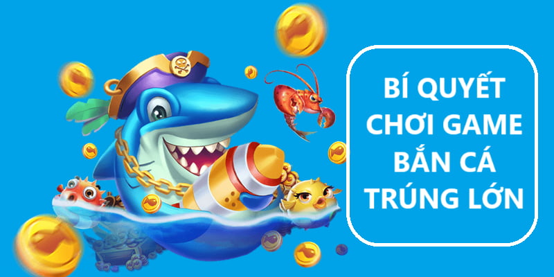 Bí quyết chơi game bắn cá trúng lớn giúp game thủ thoải mái kiếm thưởng tiền thật hấp dẫn. Xem chi tiết kinh nghiệm hiệu quả mà chuyên gia cập nhật.